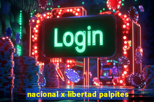 nacional x libertad palpites